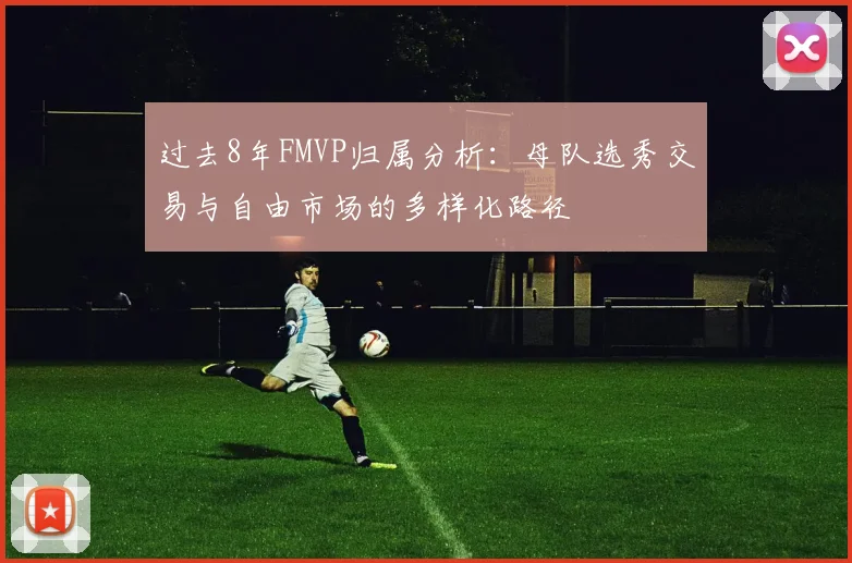 过去8年FMVP归属分析：母队选秀交易与自由市场的多样化路径