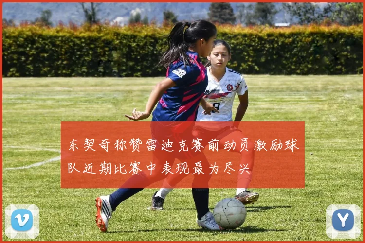 东契奇称赞雷迪克赛前动员激励球队近期比赛中表现最为尽兴