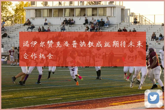 诺伊尔赞克洛普执教成就期待未来合作机会